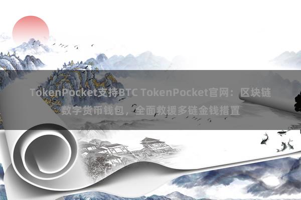 TokenPocket支持BTC TokenPocket官网：区块链数字货币钱包，全面救援多链金钱措置