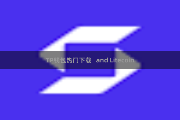 TP钱包热门下载   and Litecoin