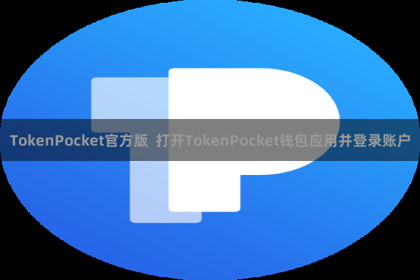 TokenPocket官方版 打开TokenPocket钱包应用并登录账户 TokenPocket官方版 打开TokenPocket钱包应用并登录账户